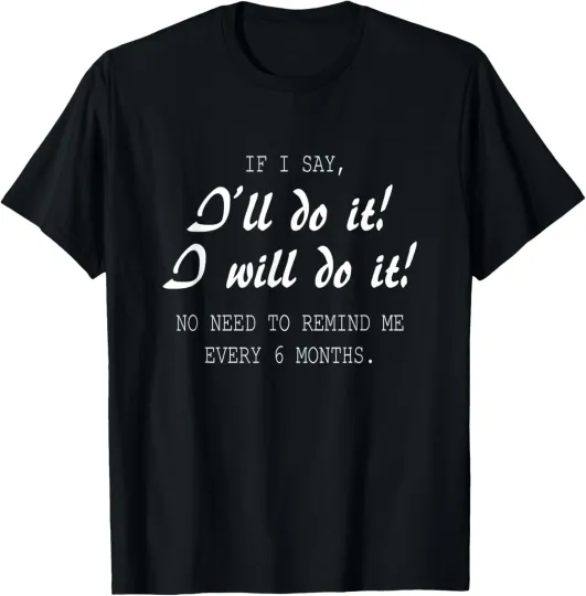 Discover Funny Sarcastic If I Say I'll do It I'll do it T-Shirt