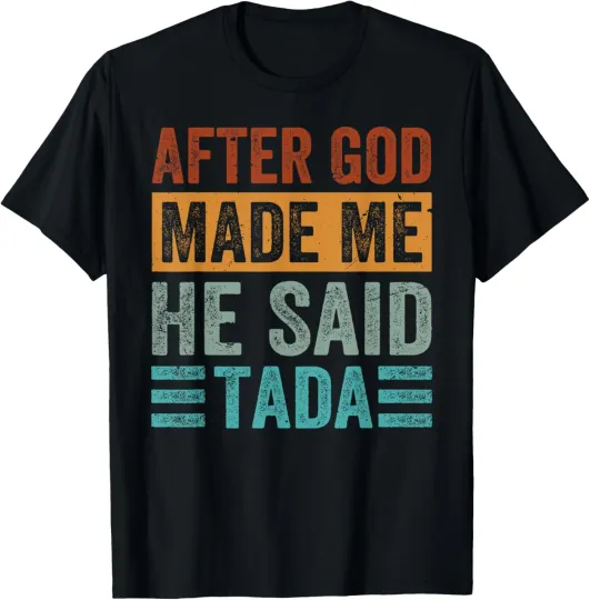 Discover After God Made Me He Said Tada - Funny Irony Saying T-Shirt