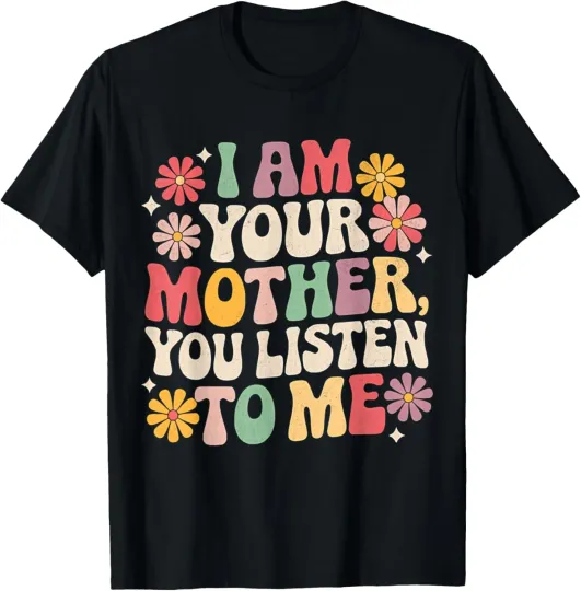 Discover I am Your Mother You Listen To Me Funny Mother's Day T-Shirt