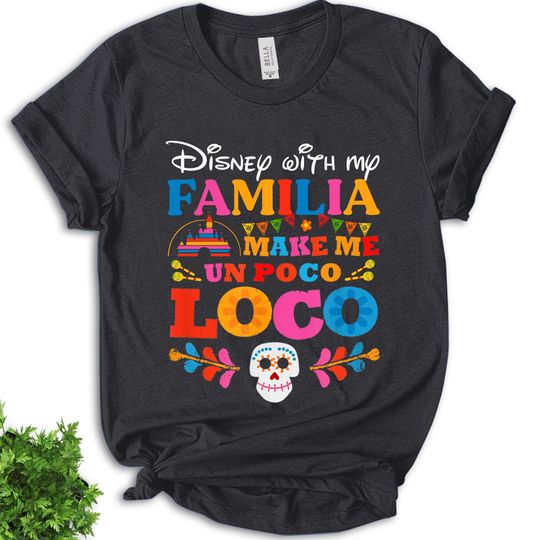 Discover Trip With Familia Makes Me Un Poco Loco Shirt, Animated Movie T-Shirt, Magic Kingdom Trip Shirt, Family Vacation Matching T-Shirt E2GH21