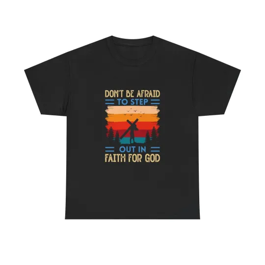 Discover Don't Be Afraid To Step Out In Faith For God T-Shirt | Christian Inspiration