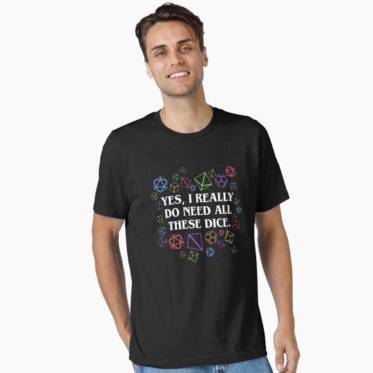 Discover Yes I Really Do Need All These Dice Tabletop RPG Essential T-Shirt