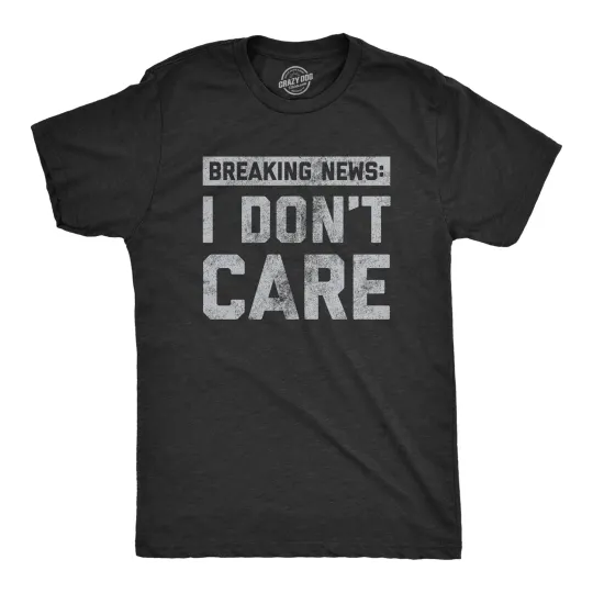 Discover Mens Breaking News I Don't Care T shirt Funny Sarcastic Graphic Novelty Tee
