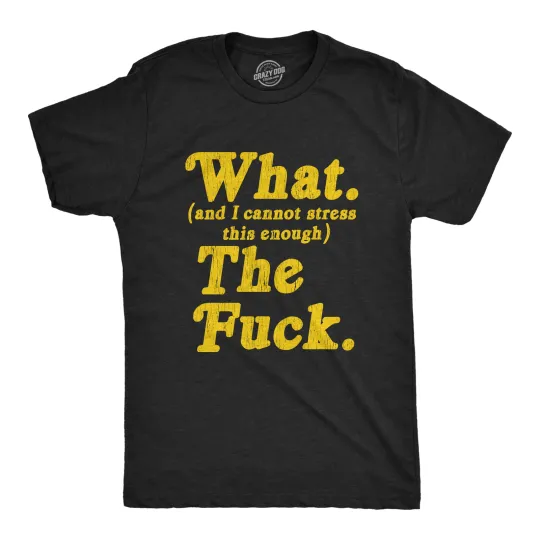 Discover Mens What And I Cannot Stress This Enough The  Tshirt Funny Sarcastic