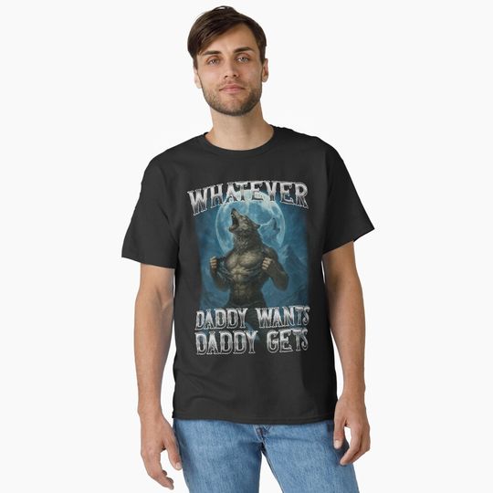 Discover Funny Whatever Daddy Wants Daddy Gets Classic T-Shirt
