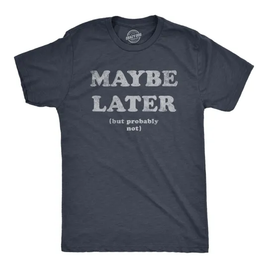 Discover Mens Maybe Later But Probably Not T Shirt Funny Procrastination Joke Tee for