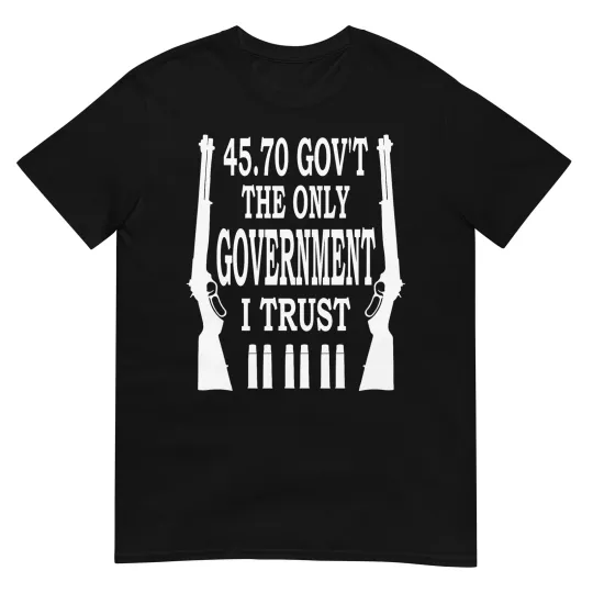 Discover 45 70 GOV'T The Only Government I Trust T-Shirt T-Shirt