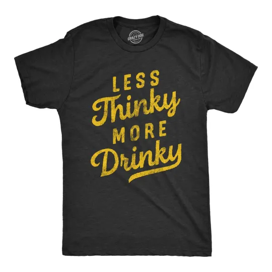 Discover Mens Less Thinky More Drinky T Shirt Funny Sarcastic Drinking Joke Text Tee for