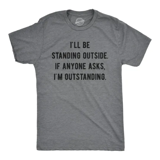 Discover Mens I'll Be Standing Outside. If Anyone Asks I'm Outstanding T Shirt Funny