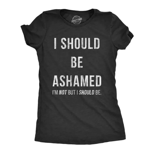 Discover Womens I Should Be Ashamed T Shirt Funny Sarcastic Shame Novelty Graphic Tee for