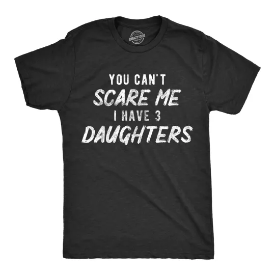 Discover Mens You Can't Scare Me I Have Three Daughters T Shirt Funny Parenting Fathers