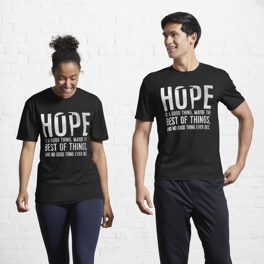 Discover Hope is a good thing, maybe the best of things, and no good thing ever dies. Active T-Shirt