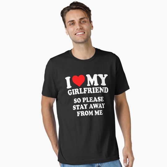 Discover I love my girlfriend So please stay away from me Essential T-Shirt