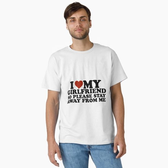 Discover I Love My Girlfriend So Please Stay Away From Me Classic T-Shirt