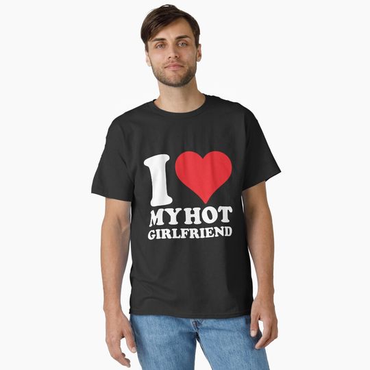 Discover I Love My Hot Girlfriend Classic T-Shirt