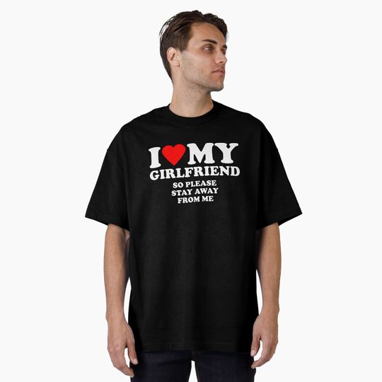 Discover i love my girlfriend please get away from me Oversized T-Shirt