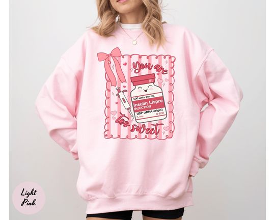 Discover You Are Too Sweet Nurse Valentine Sweatshirt, Insulin Diabetes ICU Nurse T-shirt