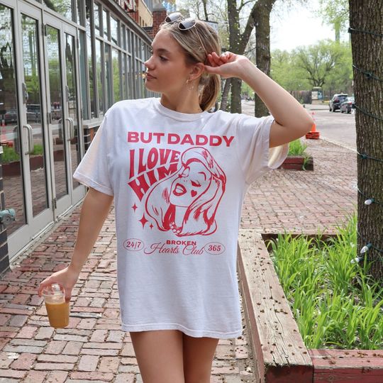 Discover But Daddy I Love Him Shirt Comfort Colors Tee Romantic Streetwear, Dump Him Shirt