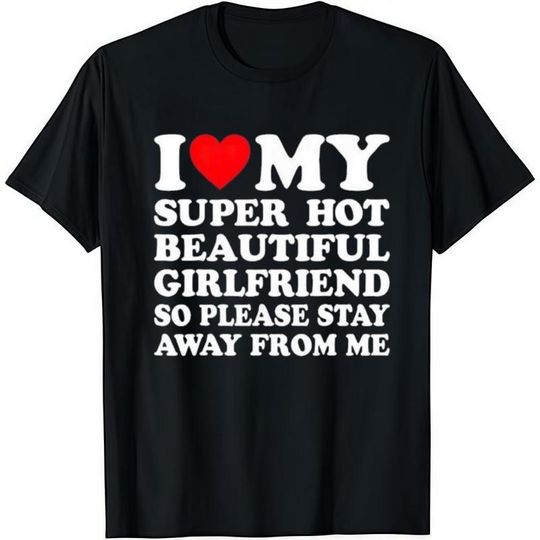 Discover Funny Boyfriend Girlfriend Shirt, I Love My Girlfriend Tee, Stay Away From Me Quote