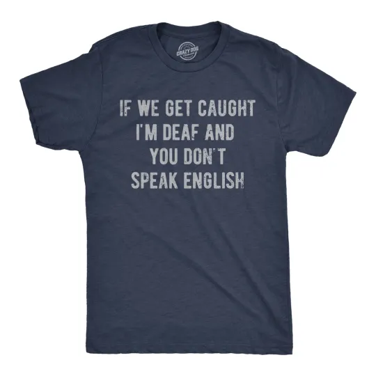 Discover Mens Funny T Shirts If We Get Caught Im Deaf and You Dont Speak English