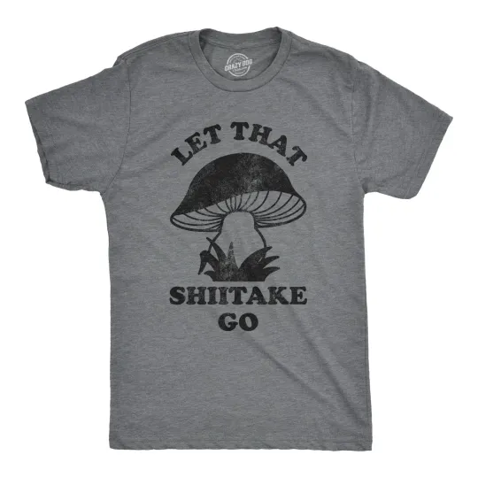 Discover Mens Let That Shiitake Go T Shirt Funny Sarcastic Mushroom Tee