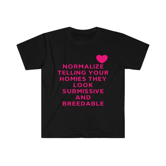 Discover Normalize Telling Your Friends They Look Submissive and Breedable Meme T-Shirt