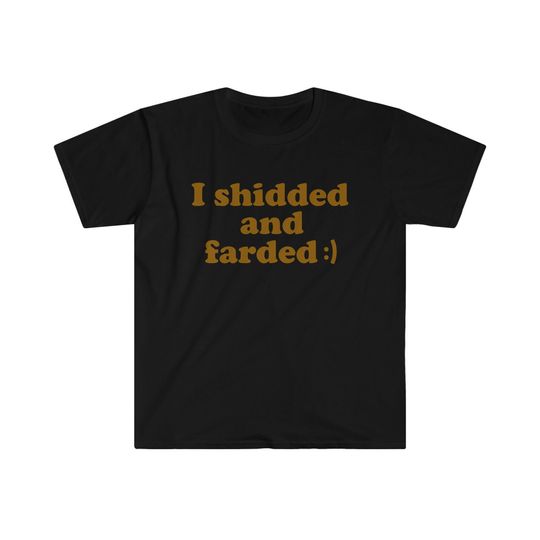 Discover I Shidded and Farded shirt