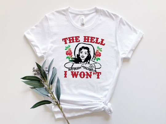 The Hell I Won't Shirt, The Hell I Won't svg Shirt, Roses Shirt, Women Shirt, Hell Shirt