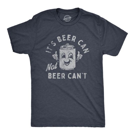 Discover It's Beer Can, Not Beer Can't T-Shirt: Funny Drinking Shirt