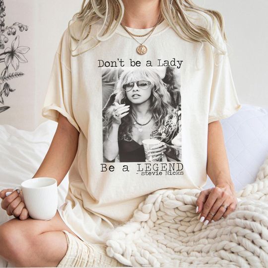 Discover Stevie Nicks T-Shirt, Don't Be A Lady Be A Legend Tee