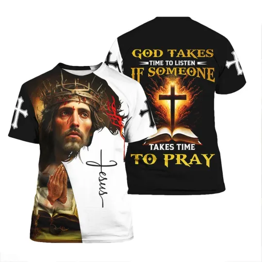 Discover Jesus God Takes Time To Listen Takes Time To Pray 3D T-Shirt Full Size S-5XL