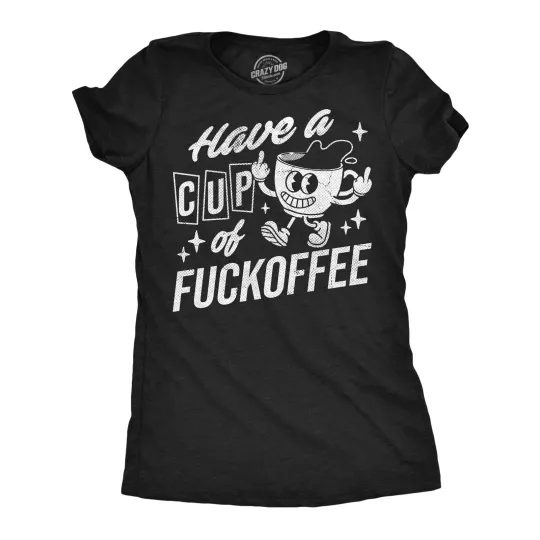 Discover Womens Funny T Shirts Have A Cup Of Fuckoffee Sarcastic Coffee Graphic Novelty