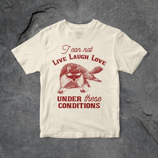 Discover I Can Not Live Love Laugh Under These Conditions T Shirt, Funny T Shirt, Unisex T Shirt, Raccoon T Shirt