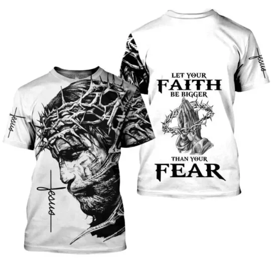Discover Let Your Faith Be Bigger Than Your Fear Jesus Gift 3D T-Shirt Full Size S-5XL
