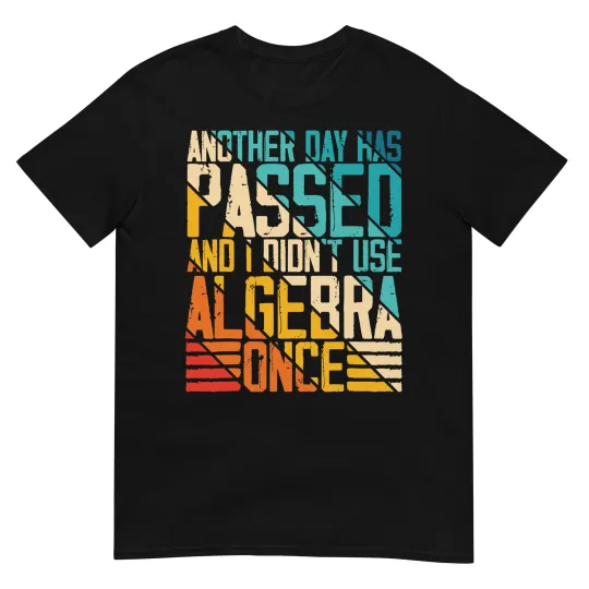 Discover Another Day Has Passed And I Didn't Use Algebra Once Funny T-Shirt