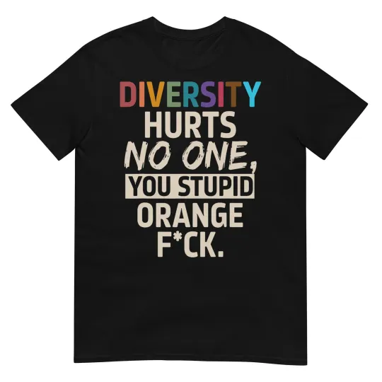 Discover Diversity Hurts No One You Stupid Orange Fck Funny Slogan T-Shirt
