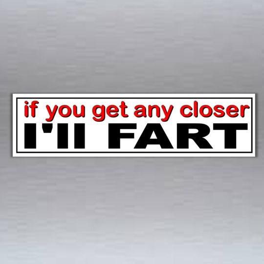Discover funny bumper sticker If you get any closer I'll fart waterproof vinyl car  200 x 52 mm ( 8 x 2 inches)