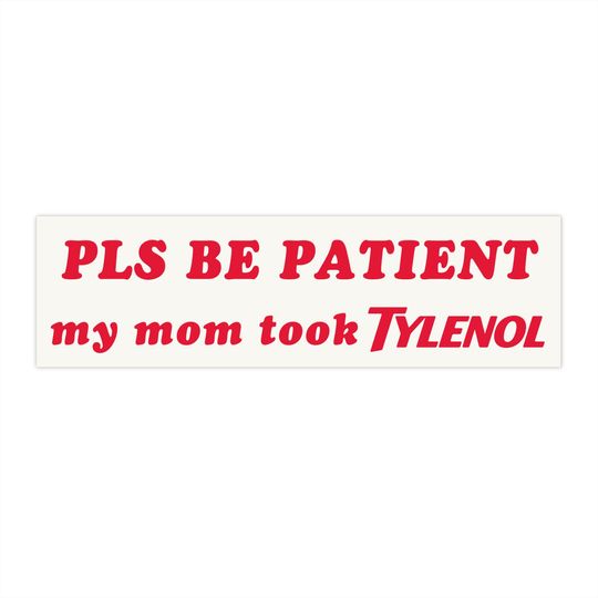 Funny Bumper Sticker & Magnet - Please Be Patient, My Mom Took Tylenol