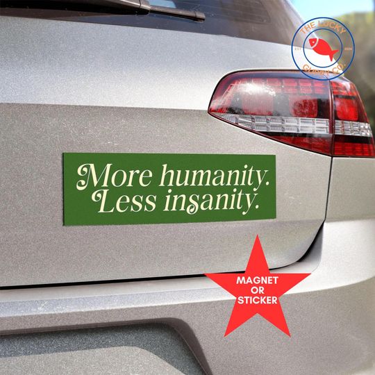 Discover More Humanity Less Insanity Liberal Bumper Sticker, We All do Better When we All Do Better, Be a Kind Human, Make America Smart Again Sign