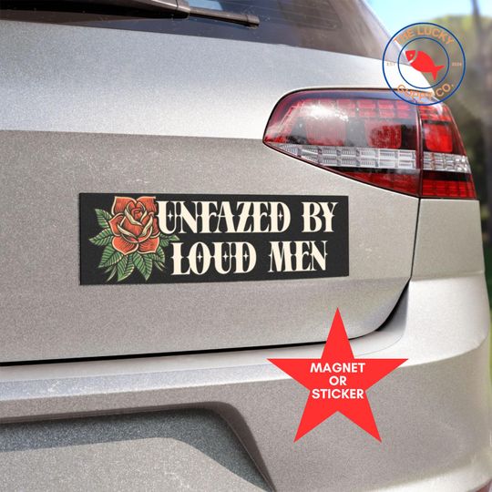 Discover unfazed by loud men liberal bumper sticker, feminist bumper sticker, pro choice sign, subtle anti trump car decal, power of the people sign