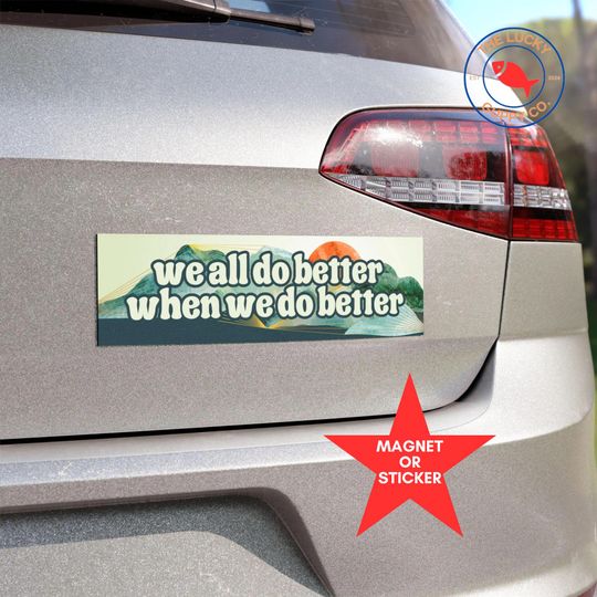 Discover We all Do Better When we Do Better Bumper Sticker, Caring About Other People is Not Political, Just Be Kind, Raise Kind Humans, Be The Good