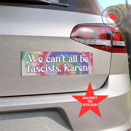 Discover we cant all be fascists Karen bumper sticker, have the day you voted for, deport racists, assigned Gulf of Mexico at birth, leftist sticker