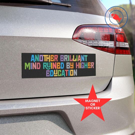 Discover Anther Brilliant Mind Ruined by Higher Education Bumper Sticker