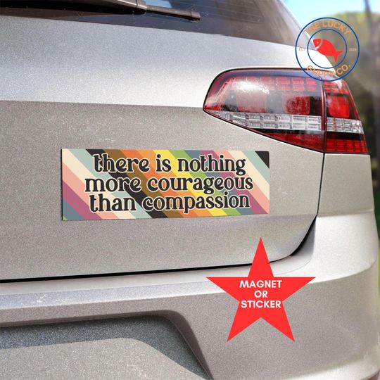 Discover There Is Nothing More Courageous Than Compassion Bumper Sticker