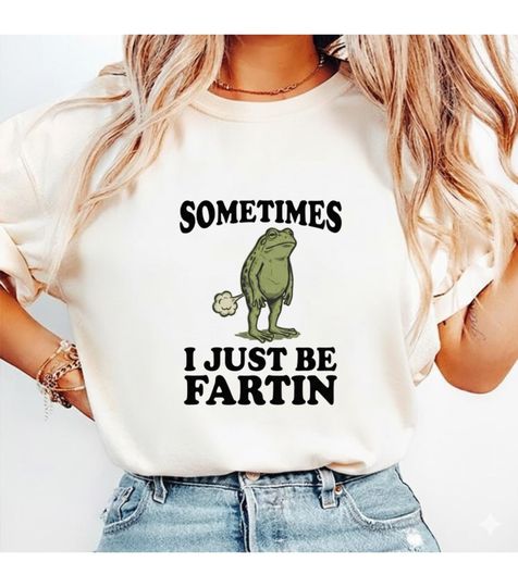 Discover Sometimes I Just Be Fartin Shirt, Funny Frog T-Shirt, Crude Humor Tee, Sarcastic Frog Shirt