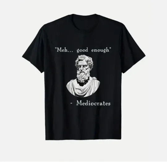 Discover Funny History Meme  Good Enough  Philosopher Mediocrates T-Shirt