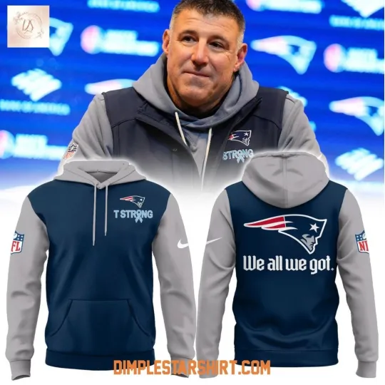Discover New England Patriot T Strong We All We Got 3D Hoodie S-5XL