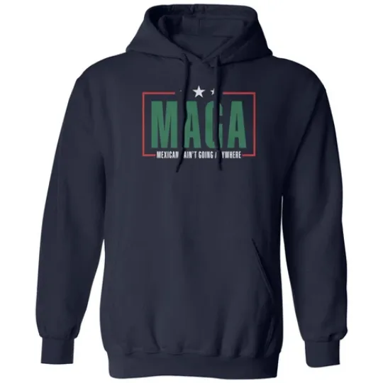 MAGA Mexicans Aint Going Anywhere Funny Anti Trump Unisex Hooded Sweatshirt