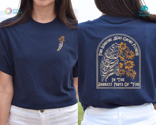 Discover Find Someone Who Grows Flowers In The Darkest Parts Shirt, Inspirational Shirt, Couples Shirt, Skeleton Shirt, Love Shirt, Best Friend Gift