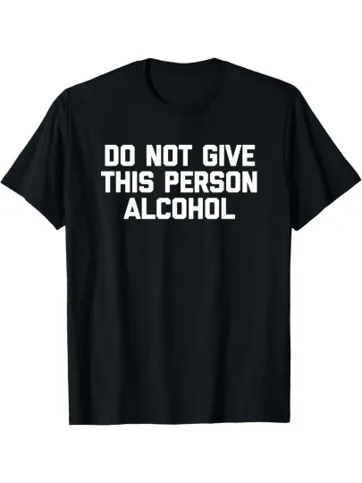 Discover Do Not Give This Person Alcohol Funny T-Shirt-Casual Drinking Joke Tee